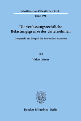 Die verfassungsrechtliche Belastungsgrenze der Unternehmen,