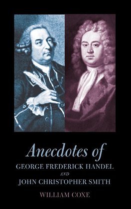 Anecdotes of George Frederick Handel and John Christopher Smith