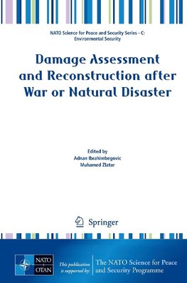 Damage Assessment and Reconstruction after War or Natural Disaster. NAPSC - NATO Science for Peace and Security Series C: Environmental Security