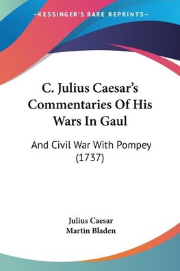 C. Julius Caesar's Commentaries Of His Wars In Gaul