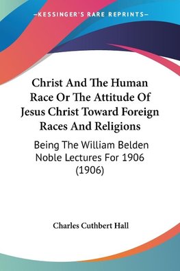 Christ And The Human Race Or The Attitude Of Jesus Christ Toward Foreign Races And Religions