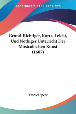 Grund-Richtiger, Kurtz, Leicht, Und Nothiger Unterricht Der Musicalischen Kunst (1687)