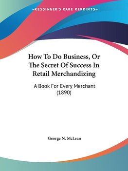 How To Do Business, Or The Secret Of Success In Retail Merchandizing