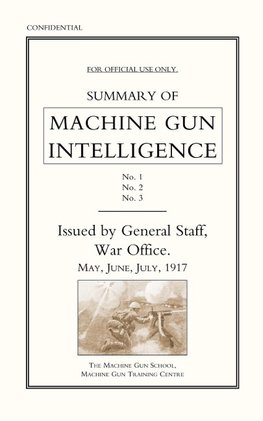 Summary of Machine Gun Intelligence, Parts 1, 2, 3. May - June - July 1917.