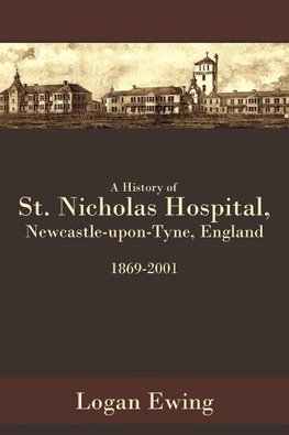 A History of St. Nicholas Hospital, Newcastle-Upon-Tyne, England 1869-2001