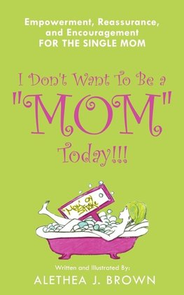 I Don't Want To Be a "Mom" Today!!!