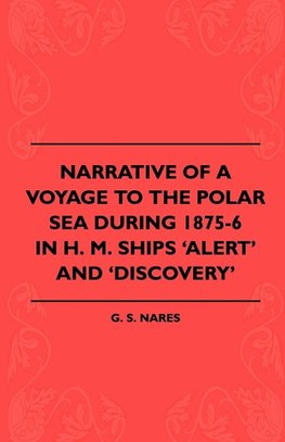 Narrative Of A Voyage To The Polar Sea During 1875-6 In H. M. Ships 'Alert' And 'Discovery'