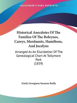 Historical Anecdotes Of The Families Of The Boleynes, Careys, Mordaunts, Hamiltons, And Jocelyns