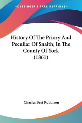 History Of The Priory And Peculiar Of Snaith, In The County Of York (1861)