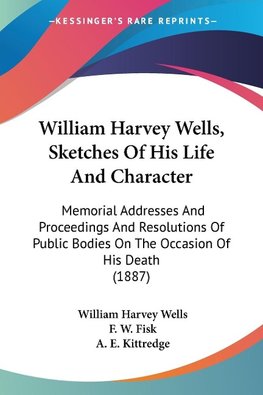 William Harvey Wells, Sketches Of His Life And Character