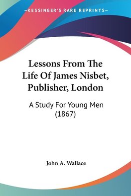 Lessons From The Life Of James Nisbet, Publisher, London