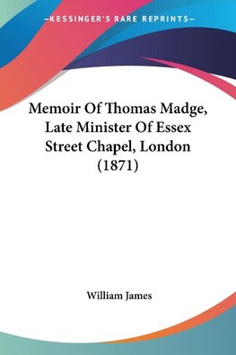 Memoir Of Thomas Madge, Late Minister Of Essex Street Chapel, London (1871)