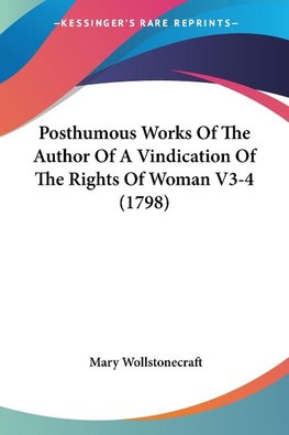 Posthumous Works Of The Author Of A Vindication Of The Rights Of Woman V3-4 (1798)