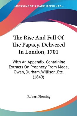 The Rise And Fall Of The Papacy, Delivered In London, 1701