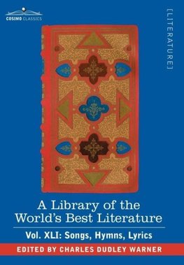 A Library of the World's Best Literature - Ancient and Modern - Vol.XLI (Forty-Five Volumes); Songs, Hymns, Lyrics