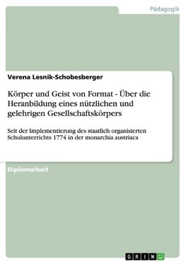 Körper und Geist von Format - Über die Heranbildung eines nützlichen und gelehrigen Gesellschaftskörpers