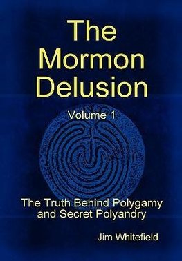 The Mormon Delusion. Volume 1.