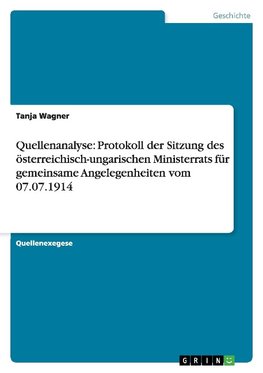 Quellenanalyse: Protokoll der Sitzung des österreichisch-ungarischen Ministerrats für gemeinsame Angelegenheiten vom 07.07.1914