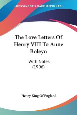 The Love Letters Of Henry VIII To Anne Boleyn