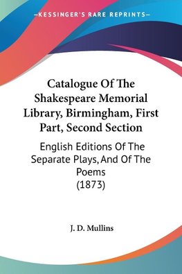 Catalogue Of The Shakespeare Memorial Library, Birmingham, First Part, Second Section