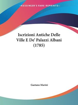 Iscrizioni Antiche Delle Ville E De' Palazzi Albani (1785)