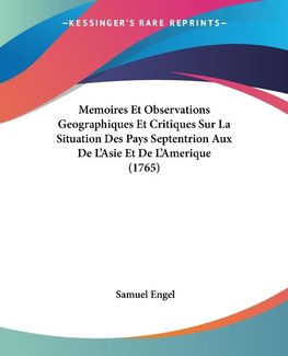 Memoires Et Observations Geographiques Et Critiques Sur La Situation Des Pays Septentrion Aux De L'Asie Et De L'Amerique (1765)