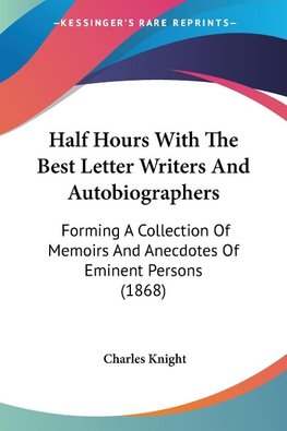 Half Hours With The Best Letter Writers And Autobiographers