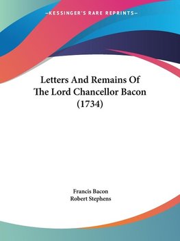 Letters And Remains Of The Lord Chancellor Bacon (1734)