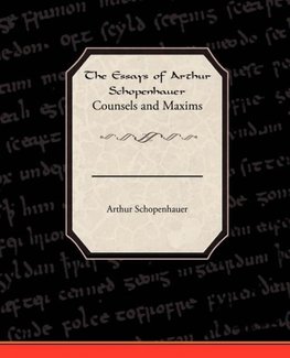 The Essays of Arthur Schopenhauer Counsels and Maxims