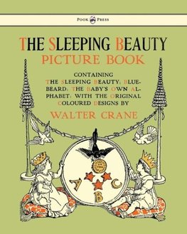 The Sleeping Beauty Picture Book - Containing the Sleeping Beauty, Blue Beard, the Baby's Own Alphabet - Illustrated by Walter Crane