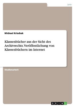 Klassenbücher aus der Sicht des Archivrechts. Veröffentlichung von Klassenbüchern im Internet