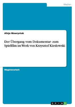 Der Übergang vom Dokumentar- zum Spielfilm im Werk von Krzysztof Kieslowski