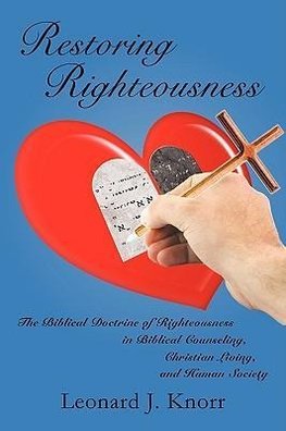 Restoring Righteousness: The Biblical Doctrine of Righteousness in Biblical Counseling, Christian Living, and Human Society