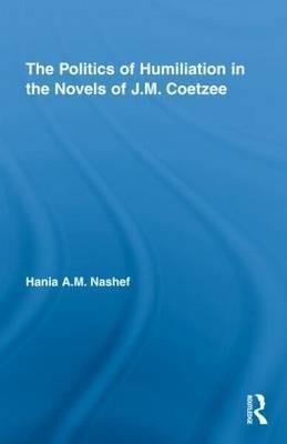 Nashef, H: Politics of Humiliation in the Novels of J.M. Coe