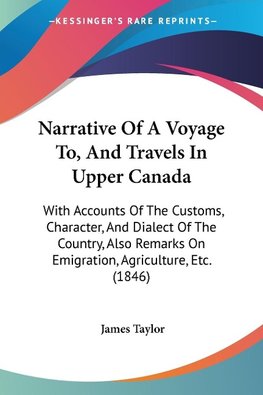 Narrative Of A Voyage To, And Travels In Upper Canada