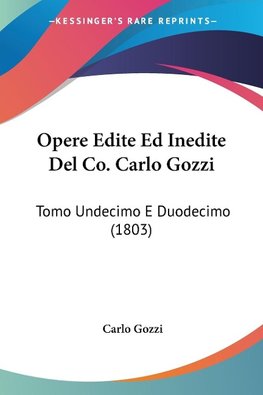 Opere Edite Ed Inedite Del Co. Carlo Gozzi