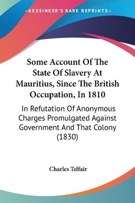 Some Account Of The State Of Slavery At Mauritius, Since The British Occupation, In 1810