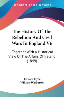 The History Of The Rebellion And Civil Wars In England V6