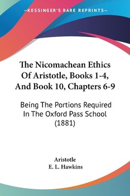 The Nicomachean Ethics Of Aristotle, Books 1-4, And Book 10, Chapters 6-9