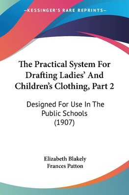 The Practical System For Drafting Ladies' And Children's Clothing, Part 2