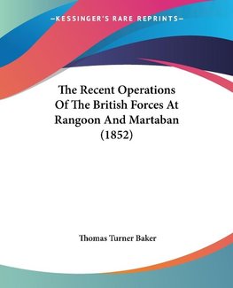 The Recent Operations Of The British Forces At Rangoon And Martaban (1852)