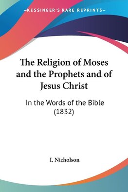 The Religion of Moses and the Prophets and of Jesus Christ