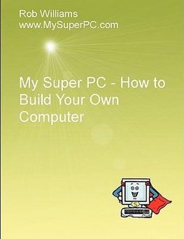 My Super PC - How to Build Your Own Computer