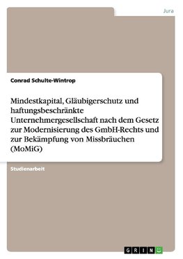 Mindestkapital, Gläubigerschutz und haftungsbeschränkte Unternehmergesellschaft nach dem Gesetz zur Modernisierung des GmbH-Rechts und zur Bekämpfung von Missbräuchen (MoMiG)