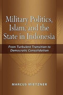 Military Politics, Islam and the State in Indonesia