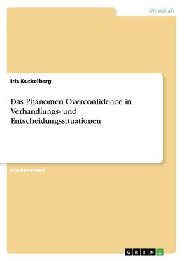 Das Phänomen Overconfidence in Verhandlungs- und Entscheidungssituationen