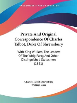 Private And Original Correspondence Of Charles Talbot, Duke Of Shrewsbury