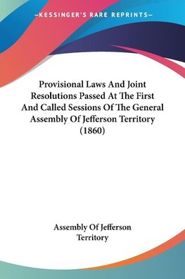 Provisional Laws And Joint Resolutions Passed At The First And Called Sessions Of The General Assembly Of Jefferson Territory (1860)