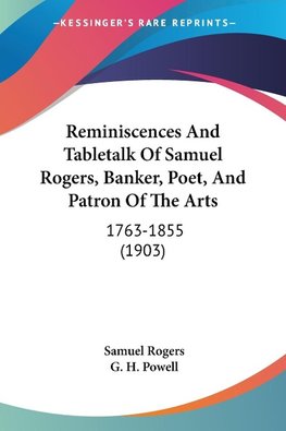 Reminiscences And Tabletalk Of Samuel Rogers, Banker, Poet, And Patron Of The Arts