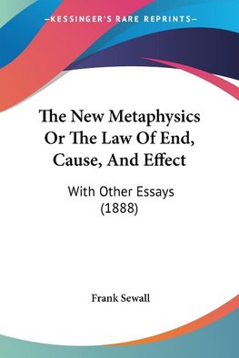 The New Metaphysics Or The Law Of End, Cause, And Effect